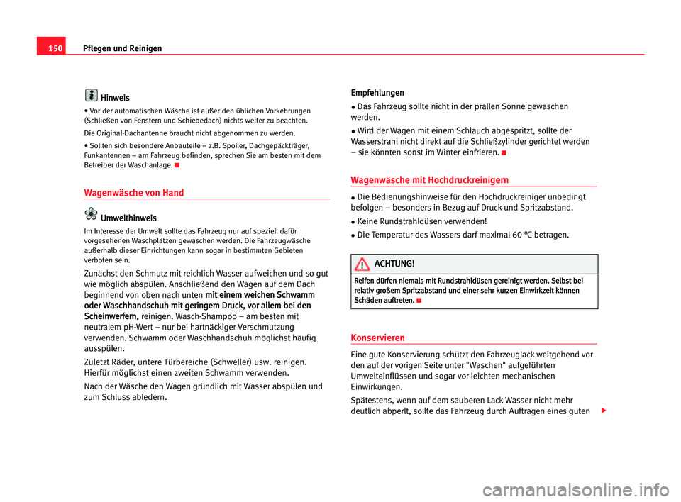 Seat Cordoba 2005  Betriebsanleitung (in German) 150Pflegen und Reinigen
H
Hi
in
nw
we
ei
is
s
• Vor der automatischen Wäsche ist außer den üblichen Vorkehrungen
(Schließen von Fenstern und Schiebedach) nichts weiter zu beachten.
Die Original-