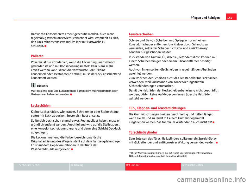 Seat Cordoba 2005  Betriebsanleitung (in German) 151 Pflegen und Reinigen
Sicher ist sicherBedienung Rat und Tat Technische Daten
Hartwachs-Konservierers erneut geschützt werden. Auch wenn
regelmäßig Waschkonservierer verwendet wird, empfiehlt es