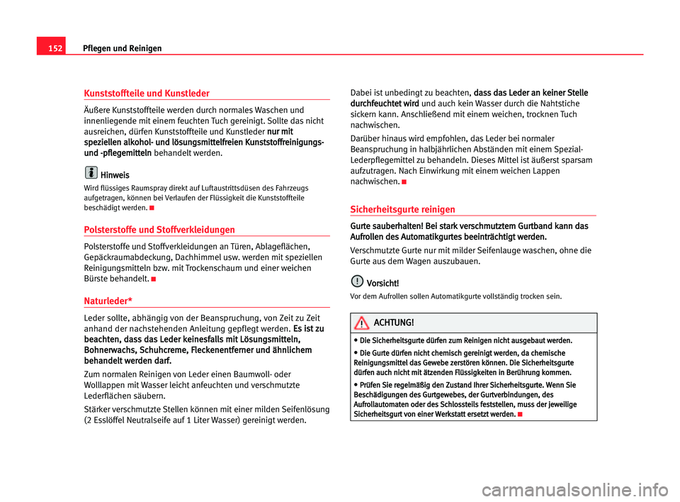 Seat Cordoba 2005  Betriebsanleitung (in German) 152Pflegen und Reinigen
Kunststoffteile und Kunstleder
Äußere Kunststoffteile werden durch normales Waschen und
innenliegende mit einem feuchten Tuch gereinigt. Sollte das nicht
ausreichen, dürfen 