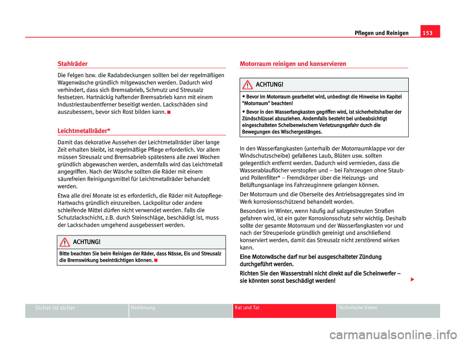 Seat Cordoba 2005 Betriebsanleitung (in German) 153 Pflegen und Reinigen
Sicher ist sicherBedienung Rat und Tat Technische Daten
Stahlräder
Die Felgen bzw. die Radabdeckungen sollten bei der regelmäßigen
Wagenwäsche gründlich mitgewaschen werd Seat Cordoba 2005 Betriebsanleitung (in German) 153 Pflegen und Reinigen
Sicher ist sicherBedienung Rat und Tat Technische Daten
Stahlräder
Die Felgen bzw. die Radabdeckungen sollten bei der regelmäßigen
Wagenwäsche gründlich mitgewaschen werd