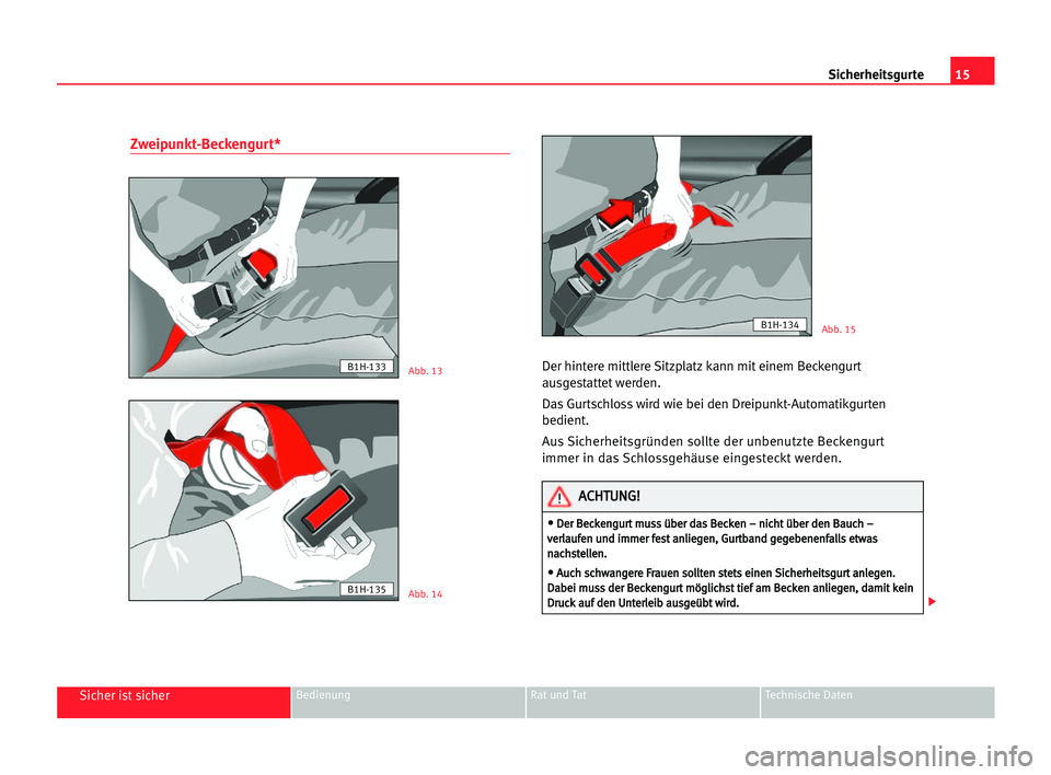Seat Cordoba 2005 Betriebsanleitung (in German) 15 Sicherheitsgurte
Sicher ist sicherBedienung Rat und Tat Technische Daten
Zweipunkt-Beckengurt*
Der hintere mittlere Sitzplatz kann mit einem Beckengurt
ausgestattet werden.
Das Gurtschloss wird wie Seat Cordoba 2005 Betriebsanleitung (in German) 15 Sicherheitsgurte
Sicher ist sicherBedienung Rat und Tat Technische Daten
Zweipunkt-Beckengurt*
Der hintere mittlere Sitzplatz kann mit einem Beckengurt
ausgestattet werden.
Das Gurtschloss wird wie