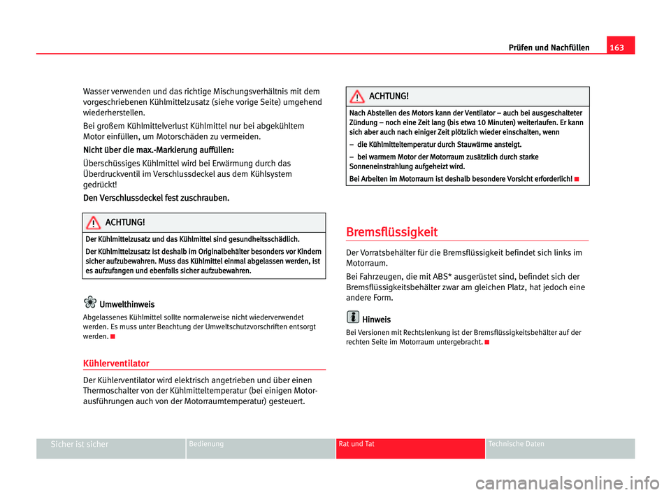 Seat Cordoba 2005  Betriebsanleitung (in German) 163 Prüfen und Nachfüllen
Sicher ist sicherBedienung Rat und Tat Technische Daten
Wasser verwenden und das richtige Mischungsverhältnis mit dem
vorgeschriebenen Kühlmittelzusatz (siehe vorige Seit