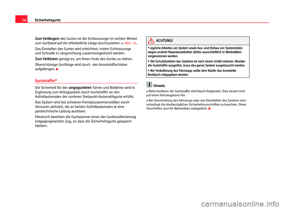 Seat Cordoba 2005  Betriebsanleitung (in German) 16Sicherheitsgurte
Z
Zu
um
m VVe
er
rl
lä
än
ng
ge
er
rn
n
des Gurtes ist die Schlosszunge im rechten Winkel
zum Gurtband auf die erforderliche Länge durchzuziehen 
⇒Abb. 14.
Das Einstellen des G