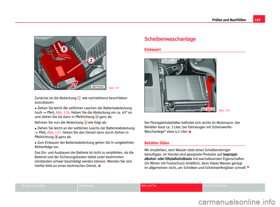 Seat Cordoba 2005 Betriebsanleitung (in German) 169 Prüfen und Nachfüllen
Sicher ist sicherBedienung Rat und Tat Technische Daten
Zunächst ist die Abdeckung 1wie nachstehend beschrieben
auszubauen:
•Ziehen Sie leicht die seitlichen Laschen der Seat Cordoba 2005 Betriebsanleitung (in German) 169 Prüfen und Nachfüllen
Sicher ist sicherBedienung Rat und Tat Technische Daten
Zunächst ist die Abdeckung 1wie nachstehend beschrieben
auszubauen:
•Ziehen Sie leicht die seitlichen Laschen der