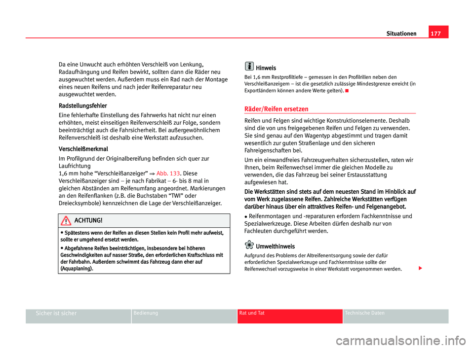 Seat Cordoba 2005  Betriebsanleitung (in German) 177 Situationen
Sicher ist sicherBedienung Rat und Tat Technische Daten
Da eine Unwucht auch erhöhten Verschleiß von Lenkung,
Radaufhängung und Reifen bewirkt, sollten dann die Räder neu
ausgewuch