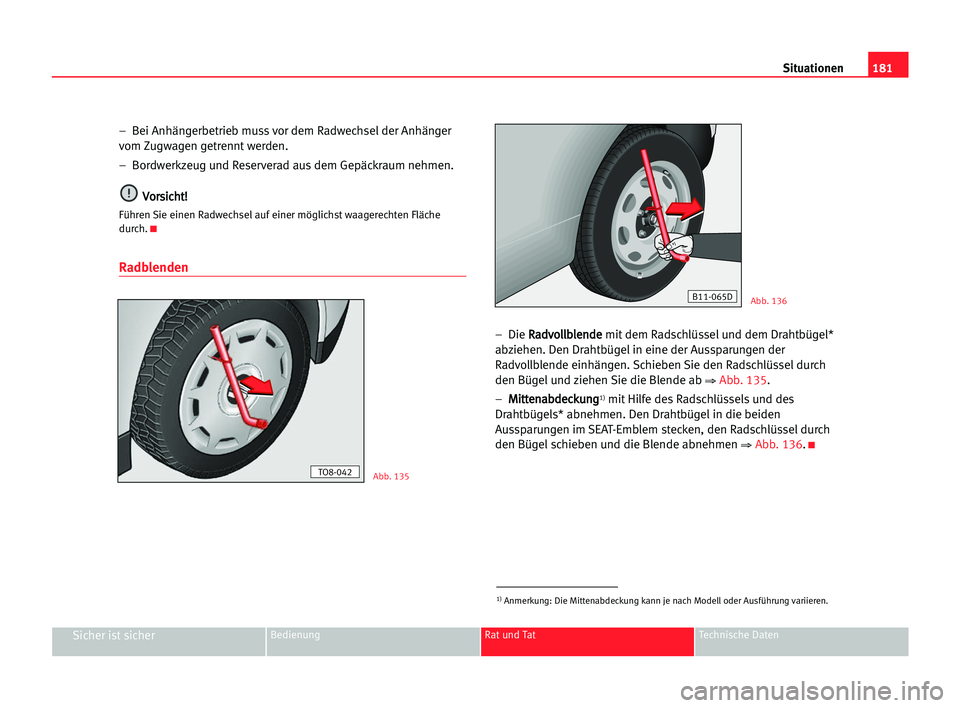 Seat Cordoba 2005  Betriebsanleitung (in German) 181 Situationen
Sicher ist sicherBedienung Rat und Tat Technische Daten
–  Bei Anhängerbetrieb muss vor dem Radwechsel der Anhänger
vom Zugwagen getrennt werden.
–  Bordwerkzeug und Reserverad a