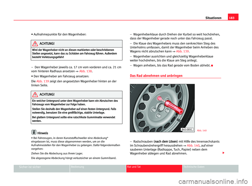 Seat Cordoba 2005  Betriebsanleitung (in German) 183 Situationen
Sicher ist sicherBedienung Rat und Tat Technische Daten
• Aufnahmepunkte für den Wagenheber:
–  Den Wagenheber jeweils ca. 17 cm vom vorderen und ca. 21 cm
vom hinteren Radhaus an