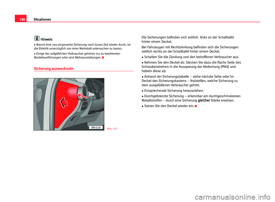 Seat Cordoba 2005  Betriebsanleitung (in German) 186Situationen
H
Hi
in
nw
we
ei
is
s
•Brennt eine neu eingesetzte Sicherung nach kurzer Zeit wieder durch, ist
die Elektrik unverzüglich von einer Werkstatt untersuchen zu lassen.
•Einige der auf