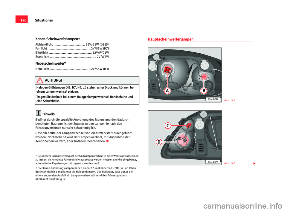 Seat Cordoba 2005 Betriebsanleitung (in German) 190Situationen
X
Xe
en
no
on
n-
-S
Sc
ch
he
ei
in
nw
we
er
rf
fe
er
rl
la
am
mp
pe
en
n1
1)
)
Abblendlicht .................................... 12V/35W (D1S)2)
Fernlicht .............................. Seat Cordoba 2005 Betriebsanleitung (in German) 190Situationen
X
Xe
en
no
on
n-
-S
Sc
ch
he
ei
in
nw
we
er
rf
fe
er
rl
la
am
mp
pe
en
n1
1)
)
Abblendlicht .................................... 12V/35W (D1S)2)
Fernlicht ..............................