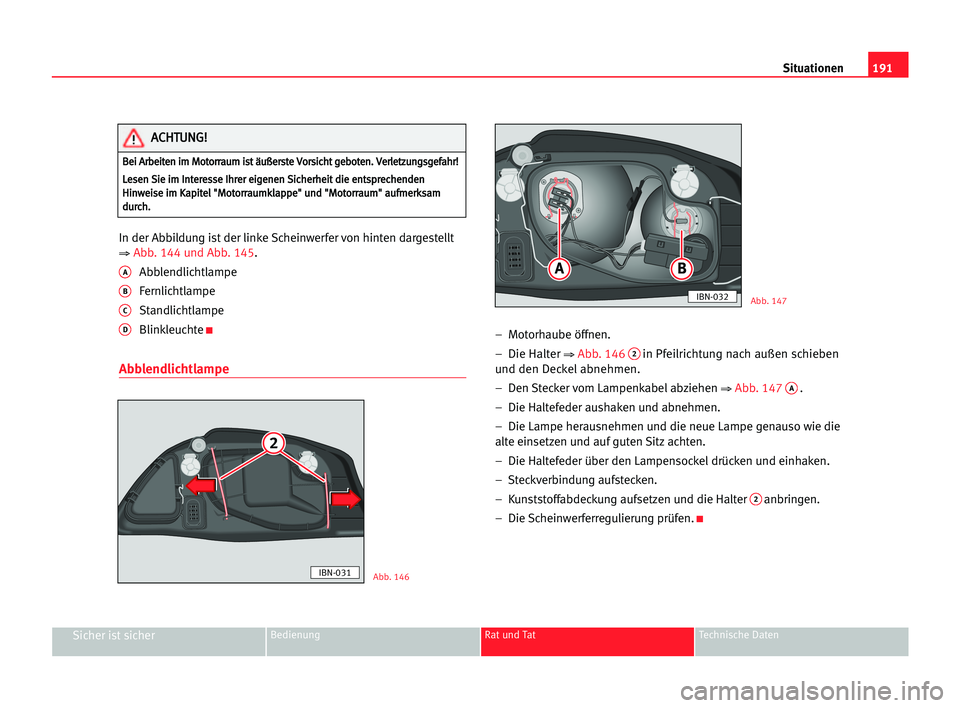 Seat Cordoba 2005 Betriebsanleitung (in German) 191 Situationen
Sicher ist sicherBedienung Rat und Tat Technische Daten
In der Abbildung ist der linke Scheinwerfer von hinten dargestellt
⇒Abb. 144 und Abb. 145.
AAbblendlichtlampe
BFernlichtlampe
Seat Cordoba 2005 Betriebsanleitung (in German) 191 Situationen
Sicher ist sicherBedienung Rat und Tat Technische Daten
In der Abbildung ist der linke Scheinwerfer von hinten dargestellt
⇒Abb. 144 und Abb. 145.
AAbblendlichtlampe
BFernlichtlampe