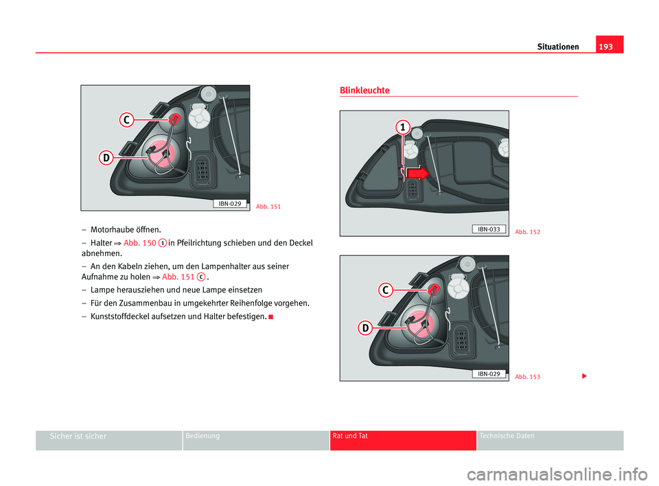 Seat Cordoba 2005 Betriebsanleitung (in German) 193 Situationen
Sicher ist sicherBedienung Rat und Tat Technische Daten
– Motorhaube öffnen.
– Halter
⇒Abb. 1501in Pfeilrichtung schieben und den Deckel
abnehmen.
– An den Kabeln ziehen, Seat Cordoba 2005 Betriebsanleitung (in German) 193 Situationen
Sicher ist sicherBedienung Rat und Tat Technische Daten
– Motorhaube öffnen.
– Halter
⇒Abb. 1501in Pfeilrichtung schieben und den Deckel
abnehmen.
– An den Kabeln ziehen,