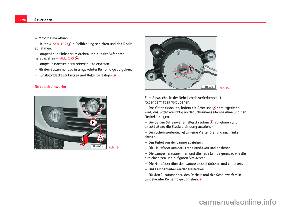 Seat Cordoba 2005 Betriebsanleitung (in German) 194Situationen
– Motorhaube öffnen.
– Halter
⇒Abb. 1521in Pfeilrichtung schieben und den Deckel
abnehmen.
– Lampenhalter linksherum drehen und aus der Aufnahme
herausziehen
⇒Abb. 153 D Seat Cordoba 2005 Betriebsanleitung (in German) 194Situationen
– Motorhaube öffnen.
– Halter
⇒Abb. 1521in Pfeilrichtung schieben und den Deckel
abnehmen.
– Lampenhalter linksherum drehen und aus der Aufnahme
herausziehen
⇒Abb. 153 D