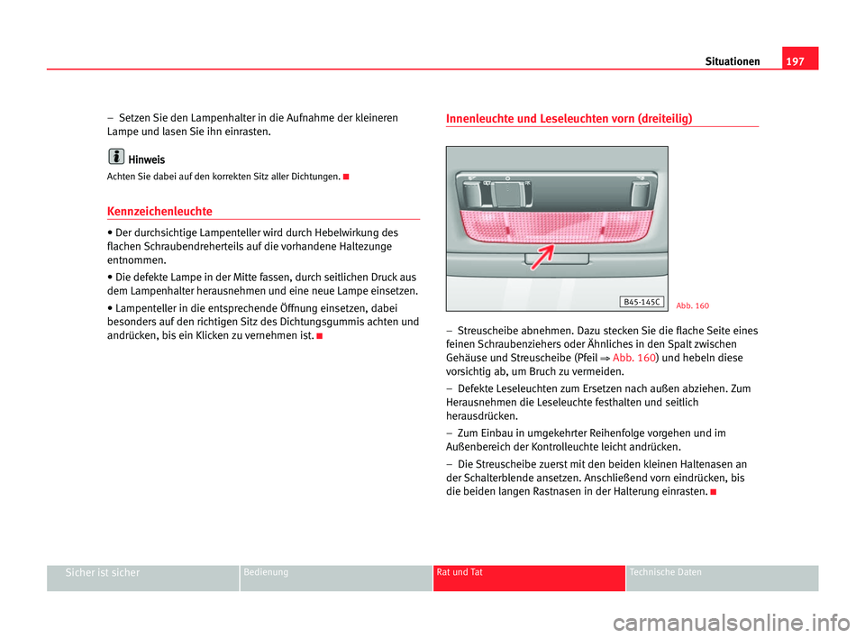 Seat Cordoba 2005 Betriebsanleitung (in German) 197 Situationen
Sicher ist sicherBedienung Rat und Tat Technische Daten
– Setzen Sie den Lampenhalter in die Aufnahme der kleineren
Lampe und lasen Sie ihn einrasten.
H Hi
in
nw
we
ei
is
s
Achten Seat Cordoba 2005 Betriebsanleitung (in German) 197 Situationen
Sicher ist sicherBedienung Rat und Tat Technische Daten
– Setzen Sie den Lampenhalter in die Aufnahme der kleineren
Lampe und lasen Sie ihn einrasten.
H Hi
in
nw
we
ei
is
s
Achten