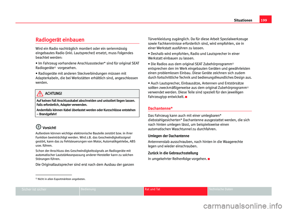 Seat Cordoba 2005  Betriebsanleitung (in German) 199 Situationen
Sicher ist sicherBedienung Rat und Tat Technische Daten
R
Ra
ad
di
io
og
ge
er
rä
ät
t eei
in
nb
ba
au
ue
en
n
Wird ein Radio nachträglich montiert oder ein serienmässig
eingebaute