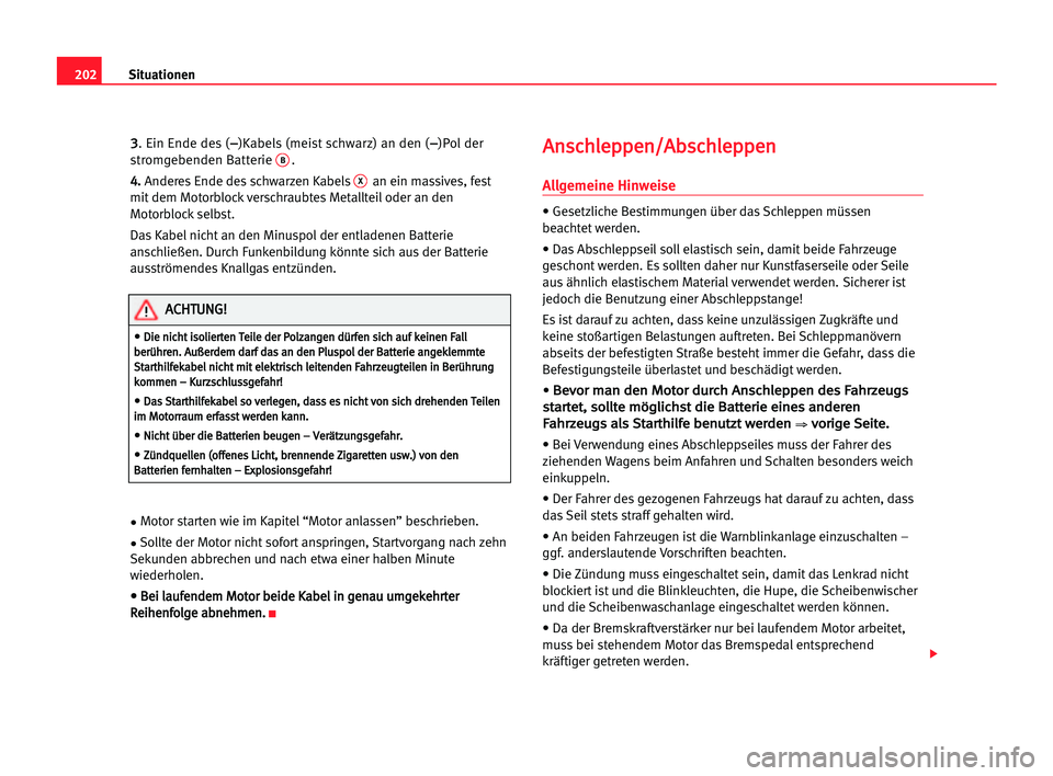 Seat Cordoba 2005 Betriebsanleitung (in German) 202Situationen
3
3. Ein Ende des (–
–)Kabels (meist schwarz) an den (–
–)Pol der
stromgebenden Batterie B.
4 4.
.
Anderes Ende des schwarzen Kabels
Xan ein massives, fest
mit dem Motorblock ve Seat Cordoba 2005 Betriebsanleitung (in German) 202Situationen
3
3. Ein Ende des (–
–)Kabels (meist schwarz) an den (–
–)Pol der
stromgebenden Batterie B.
4 4.
.
Anderes Ende des schwarzen Kabels
Xan ein massives, fest
mit dem Motorblock ve