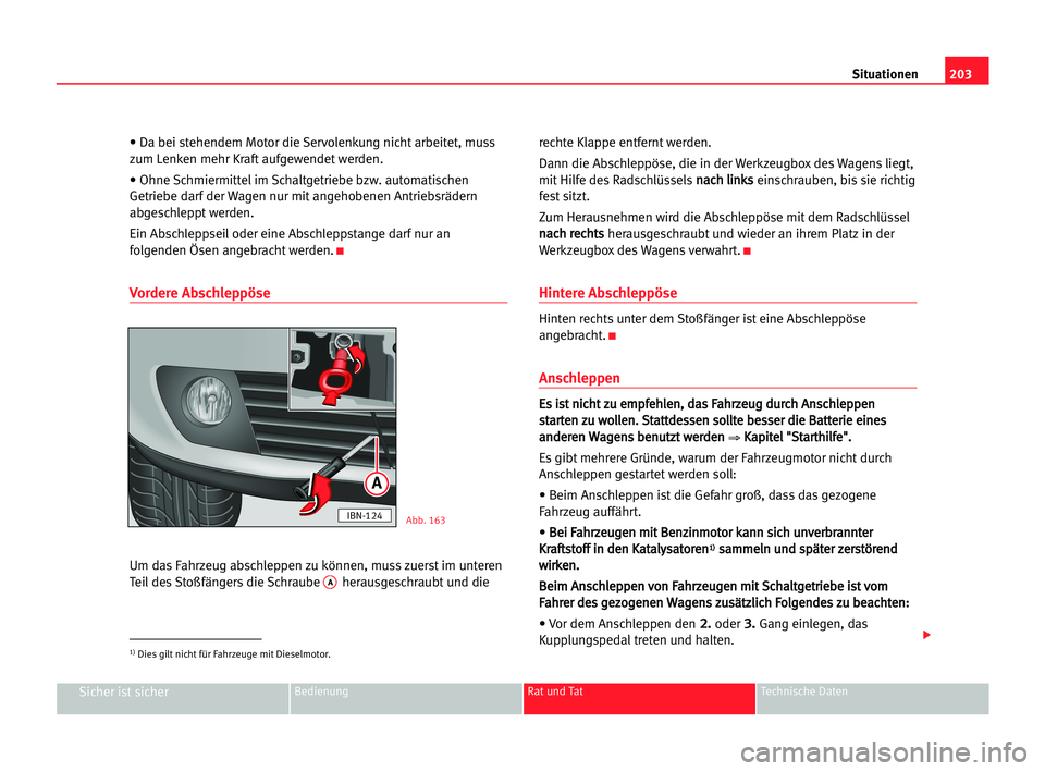 Seat Cordoba 2005  Betriebsanleitung (in German) 203 Situationen
Sicher ist sicherBedienung Rat und Tat Technische Daten
• Da bei stehendem Motor die Servolenkung nicht arbeitet, muss
zum Lenken mehr Kraft aufgewendet werden.
• Ohne Schmiermitte