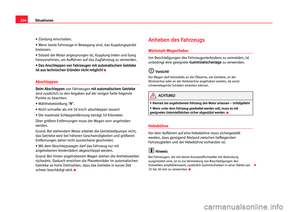 Seat Cordoba 2005 Betriebsanleitung (in German) 204Situationen
• Zündung einschalten.
• Wenn beide Fahrzeuge in Bewegung sind, das Kupplungspedal
loslassen.
• Sobald der Motor angesprungen ist, Kupplung treten und Gang
herausnehmen, um Auffa Seat Cordoba 2005 Betriebsanleitung (in German) 204Situationen
• Zündung einschalten.
• Wenn beide Fahrzeuge in Bewegung sind, das Kupplungspedal
loslassen.
• Sobald der Motor angesprungen ist, Kupplung treten und Gang
herausnehmen, um Auffa