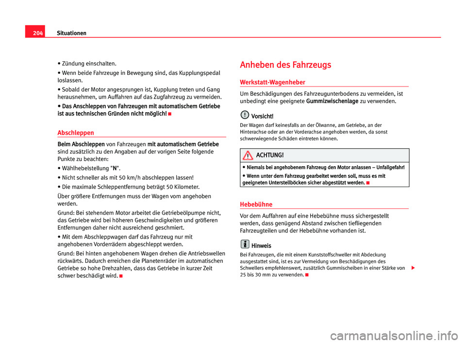 Seat Cordoba 2005  Betriebsanleitung (in German) 204Situationen
• Zündung einschalten.
• Wenn beide Fahrzeuge in Bewegung sind, das Kupplungspedal
loslassen.
• Sobald der Motor angesprungen ist, Kupplung treten und Gang
herausnehmen, um Auffa