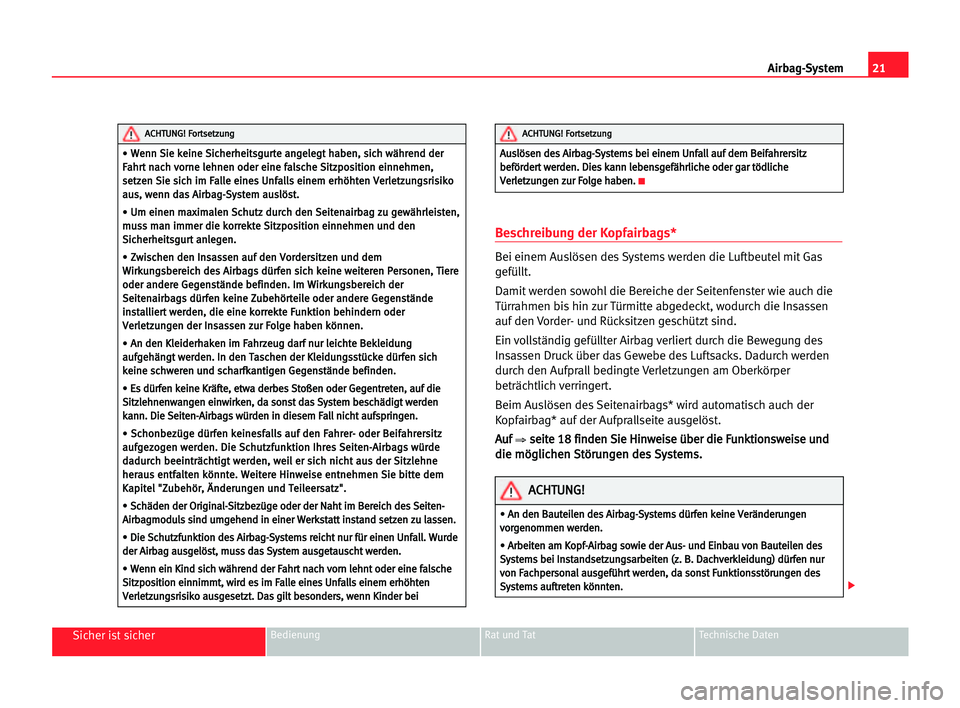 Seat Cordoba 2005 Betriebsanleitung (in German) 21 Airbag-System
Sicher ist sicherBedienung Rat und Tat Technische Daten
Beschreibung der Kopfairbags*
Bei einem Auslösen des Systems werden die Luftbeutel mit Gas
gefüllt.
Damit werden sowohl die B Seat Cordoba 2005 Betriebsanleitung (in German) 21 Airbag-System
Sicher ist sicherBedienung Rat und Tat Technische Daten
Beschreibung der Kopfairbags*
Bei einem Auslösen des Systems werden die Luftbeutel mit Gas
gefüllt.
Damit werden sowohl die B
