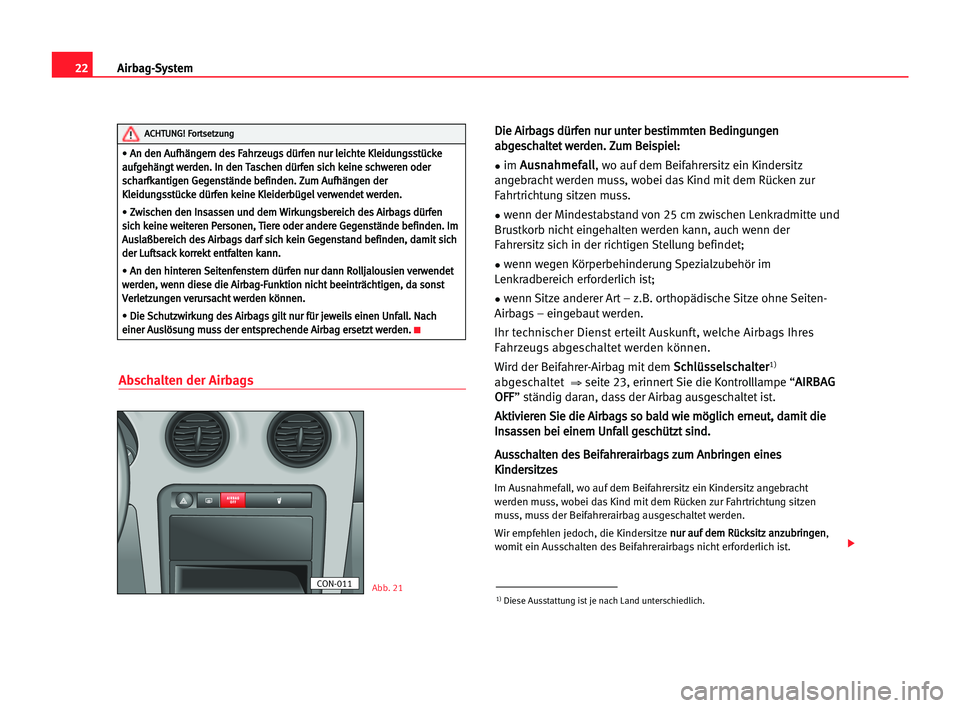 Seat Cordoba 2005  Betriebsanleitung (in German) 22Airbag-System
Abschalten der Airbags
D
Di
ie
e AAi
ir
rb
ba
ag
gs
s ddü
ür
rf
fe
en
n nnu
ur
r uun
nt
te
er
r bbe
es
st
ti
im
mm
mt
te
en
n BBe
ed
di
in
ng
gu
un
ng
ge
en
n
a ab
bg
ge
es
sc
ch
ha
