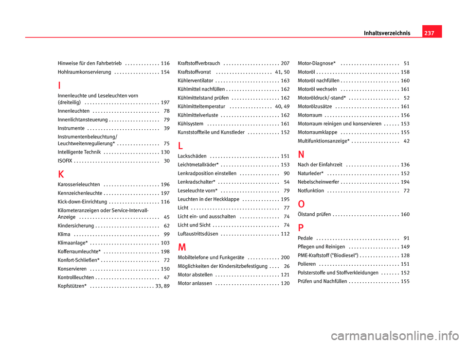 Seat Cordoba 2005  Betriebsanleitung (in German) 237 Inhaltsverzeichnis
Hinweise für den Fahrbetrieb  . . . . . . . . . . . . . 116
Hohlraumkonservierung  . . . . . . . . . . . . . . . . . 154
I I
Innenleuchte und Leseleuchten vorn 
(dreiteilig)  .