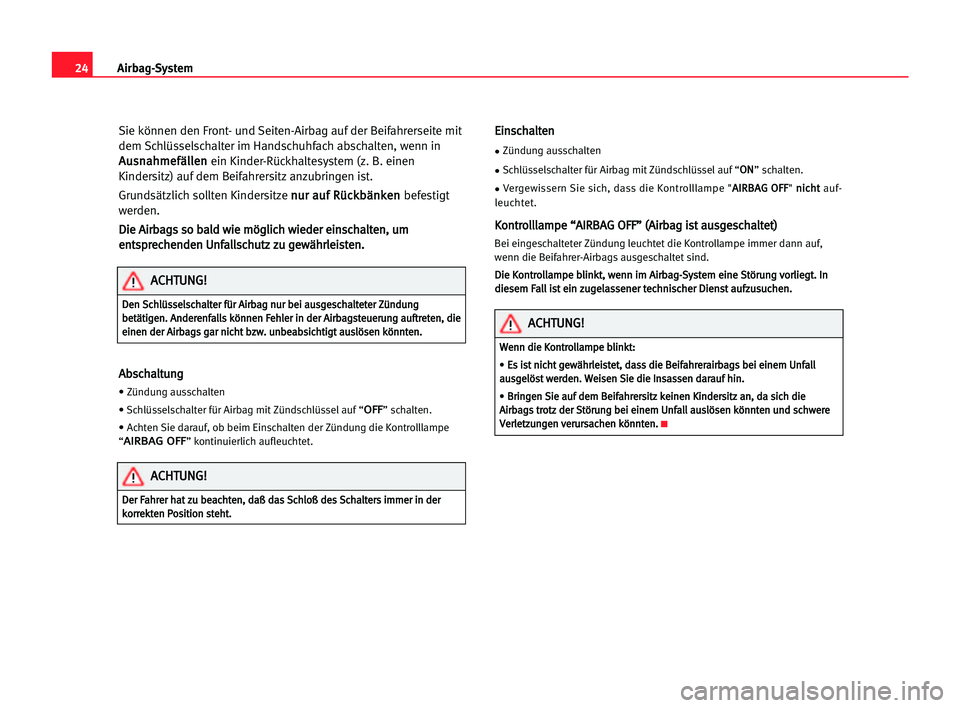 Seat Cordoba 2005  Betriebsanleitung (in German) 24Airbag-System
Sie können den Front- und Seiten-Airbag auf der Beifahrerseite mit
dem Schlüsselschalter im Handschuhfach abschalten, wenn in
A Au
us
sn
na
ah
hm
me
ef
fä
äl
ll
le
en
n
ein Kinder-