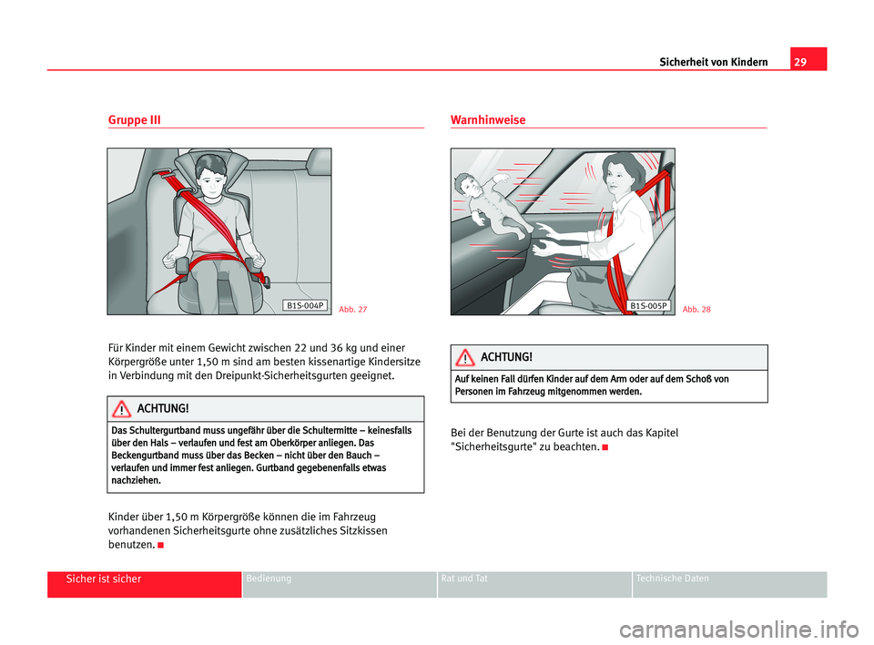 Seat Cordoba 2005  Betriebsanleitung (in German) 29 Sicherheit von Kindern
Sicher ist sicherBedienung Rat und Tat Technische Daten
Gruppe III
Für Kinder mit einem Gewicht zwischen 22 und 36 kg und einer
Körpergröße unter 1,50 m sind am besten ki