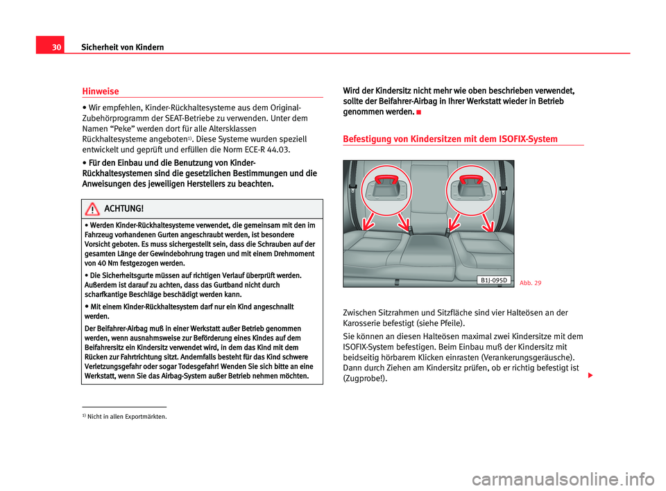 Seat Cordoba 2005 Betriebsanleitung (in German) 30Sicherheit von Kindern
Hinweise
• Wir empfehlen, Kinder-Rückhaltesysteme aus dem Original-
Zubehörprogramm der SEAT-Betriebe zu verwenden. Unter dem
Namen “Peke” werden dort für alle Alters Seat Cordoba 2005 Betriebsanleitung (in German) 30Sicherheit von Kindern
Hinweise
• Wir empfehlen, Kinder-Rückhaltesysteme aus dem Original-
Zubehörprogramm der SEAT-Betriebe zu verwenden. Unter dem
Namen “Peke” werden dort für alle Alters