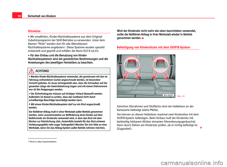 Seat Cordoba 2005  Betriebsanleitung (in German) 30Sicherheit von Kindern
Hinweise
• Wir empfehlen, Kinder-Rückhaltesysteme aus dem Original-
Zubehörprogramm der SEAT-Betriebe zu verwenden. Unter dem
Namen “Peke” werden dort für alle Alters