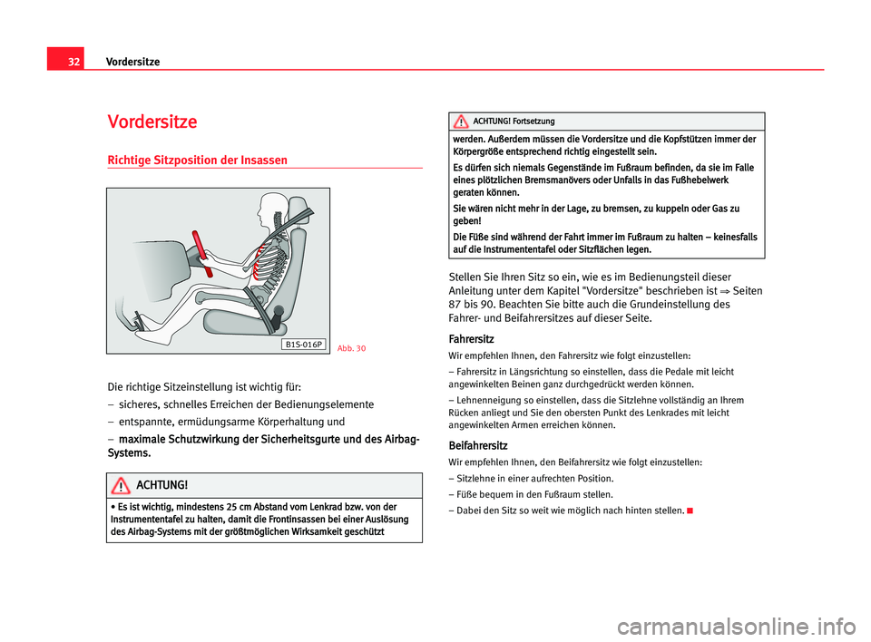 Seat Cordoba 2005  Betriebsanleitung (in German) 32Vordersitze
V
Vo
or
rd
de
er
rs
si
it
tz
ze
e
Richtige Sitzposition der Insassen
Die richtige Sitzeinstellung ist wichtig für:
–  sicheres, schnelles Erreichen der Bedienungselemente
–  entspan