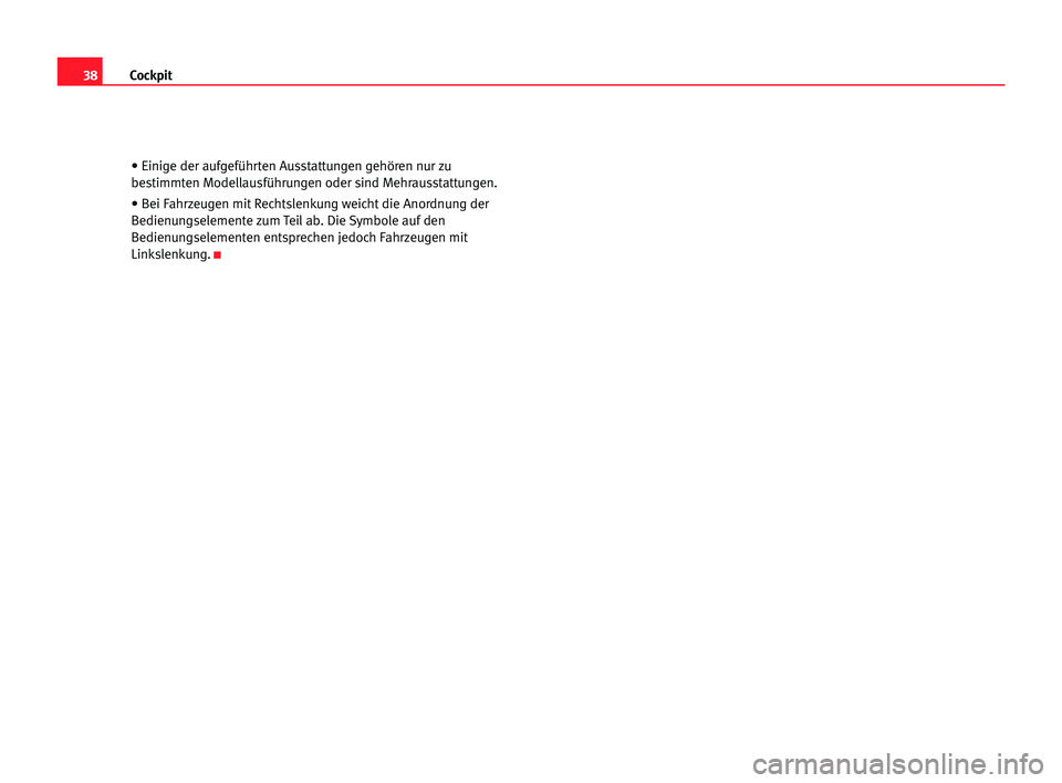 Seat Cordoba 2005  Betriebsanleitung (in German) 38Cockpit
• Einige der aufgeführten Ausstattungen gehören nur zu
bestimmten Modellausführungen oder sind Mehrausstattungen.
• Bei Fahrzeugen mit Rechtslenkung weicht die Anordnung der
Bedienung