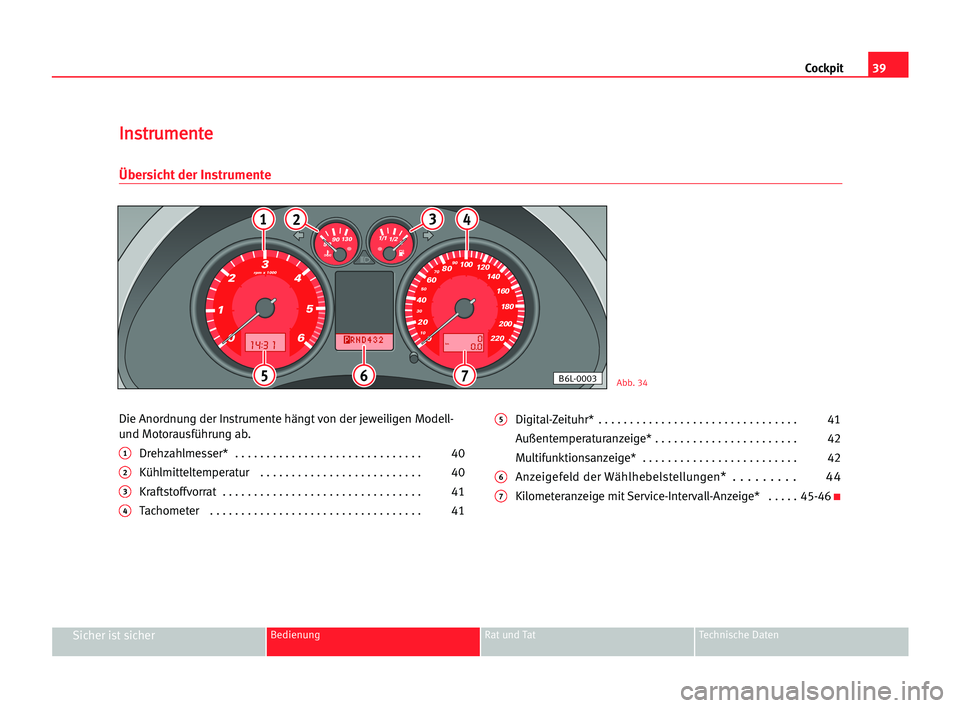 Seat Cordoba 2005 Betriebsanleitung (in German) 39 Cockpit
Sicher ist sicherBedienung Rat und Tat Technische Daten
Die Anordnung der Instrumente hängt von der jeweiligen Modell-
und Motorausführung ab.
1Drehzahlmesser* . . . . . . . . . . . . . Seat Cordoba 2005 Betriebsanleitung (in German) 39 Cockpit
Sicher ist sicherBedienung Rat und Tat Technische Daten
Die Anordnung der Instrumente hängt von der jeweiligen Modell-
und Motorausführung ab.
1Drehzahlmesser* . . . . . . . . . . . . .