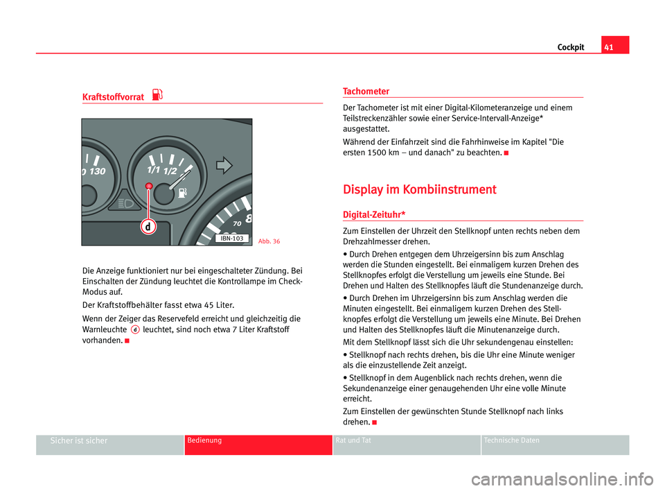 Seat Cordoba 2005 Betriebsanleitung (in German) 41 Cockpit
Sicher ist sicherBedienung Rat und Tat Technische Daten
Kraftstoffvorrat
Die Anzeige funktioniert nur bei eingeschalteter Zündung. Bei
Einschalten der Zündung leuchtet die Kontrollampe im Seat Cordoba 2005 Betriebsanleitung (in German) 41 Cockpit
Sicher ist sicherBedienung Rat und Tat Technische Daten
Kraftstoffvorrat
Die Anzeige funktioniert nur bei eingeschalteter Zündung. Bei
Einschalten der Zündung leuchtet die Kontrollampe im