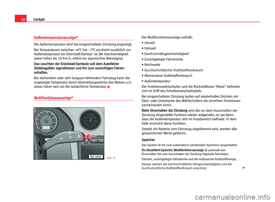 Seat Cordoba 2005 Betriebsanleitung (in German) 42Cockpit
Außentemperaturanzeige*
Die Außentemperatur wird bei eingeschalteter Zündung angezeigt.
Bei Temperaturen zwischen +6°C bis –7°C erscheint zusätzlich zur
Außentemperatur ein Eiskrist Seat Cordoba 2005 Betriebsanleitung (in German) 42Cockpit
Außentemperaturanzeige*
Die Außentemperatur wird bei eingeschalteter Zündung angezeigt.
Bei Temperaturen zwischen +6°C bis –7°C erscheint zusätzlich zur
Außentemperatur ein Eiskrist