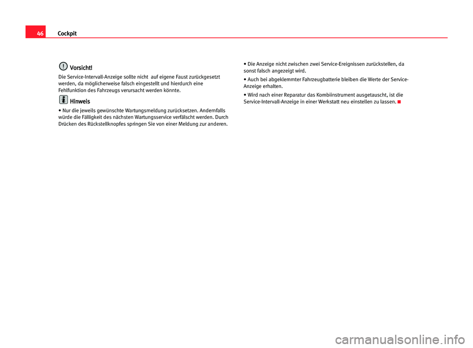 Seat Cordoba 2005 Betriebsanleitung (in German) 46Cockpit
V
Vo
or
rs
si
ic
ch
ht
t!
!
Die Service-Intervall-Anzeige sollte nicht auf eigene Faust zurückgesetzt
werden, da möglicherweise falsch eingestellt und hierdurch eine
Fehlfunktion des Fahrz Seat Cordoba 2005 Betriebsanleitung (in German) 46Cockpit
V
Vo
or
rs
si
ic
ch
ht
t!
!
Die Service-Intervall-Anzeige sollte nicht auf eigene Faust zurückgesetzt
werden, da möglicherweise falsch eingestellt und hierdurch eine
Fehlfunktion des Fahrz