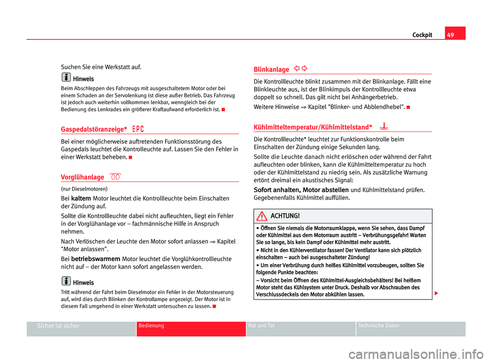 Seat Cordoba 2005  Betriebsanleitung (in German) 49 Cockpit
Sicher ist sicherBedienung Rat und Tat Technische Daten
Suchen Sie eine Werkstatt auf. 
H Hi
in
nw
we
ei
is
s
Beim Abschleppen des Fahrzeugs mit ausgeschaltetem Motor oder bei
einem Schaden