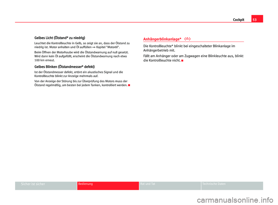 Seat Cordoba 2005  Betriebsanleitung (in German) 53 Cockpit
Sicher ist sicherBedienung Rat und Tat Technische Daten
G
Ge
el
lb
be
es
s LLi
ic
ch
ht
t ((Ö
Öl
ls
st
ta
an
nd
d*
* zzu
u nni
ie
ed
dr
ri
ig
g)
)
Leuchtet die Kontrollleuchte in Gelb, so