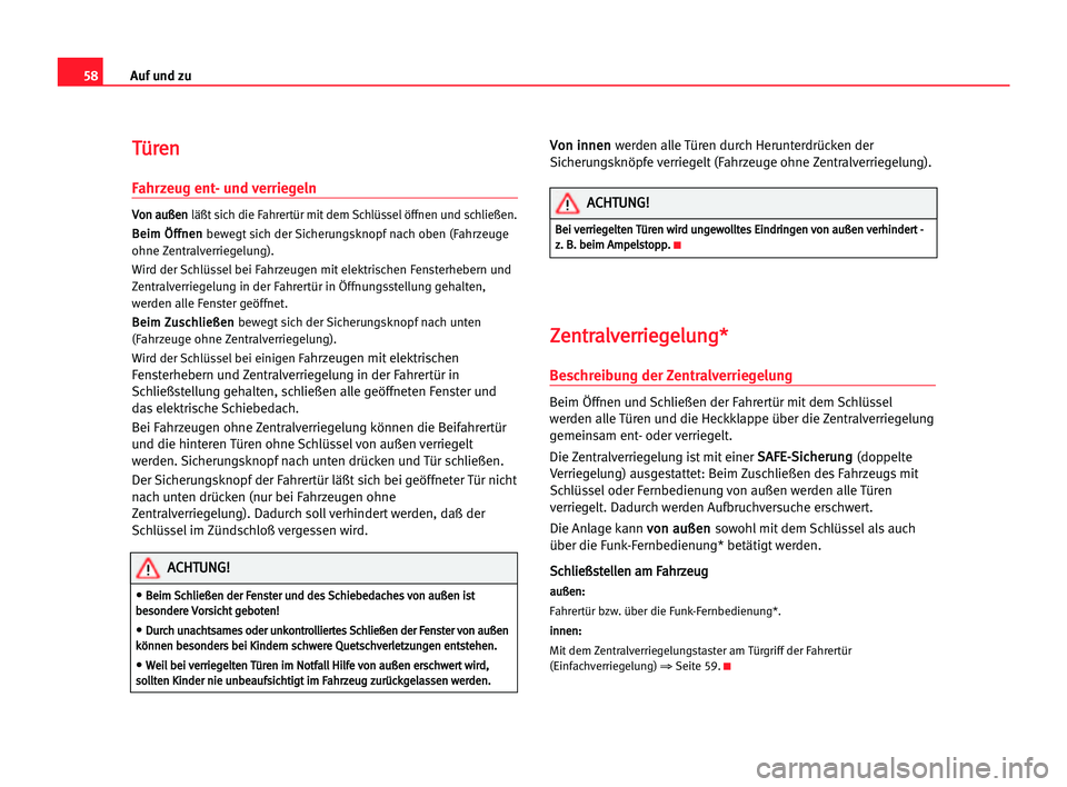 Seat Cordoba 2005  Betriebsanleitung (in German) 58Auf und zu
T
Tü
ür
re
en
n
Fahrzeug ent- und verriegeln
V
Vo
on
n aau
uß
ße
en
n
läßt sich die Fahrertür mit dem Schlüssel öffnen und schließen.
B Be
ei
im
m ÖÖf
ff
fn
ne
en
n
bewegt sic