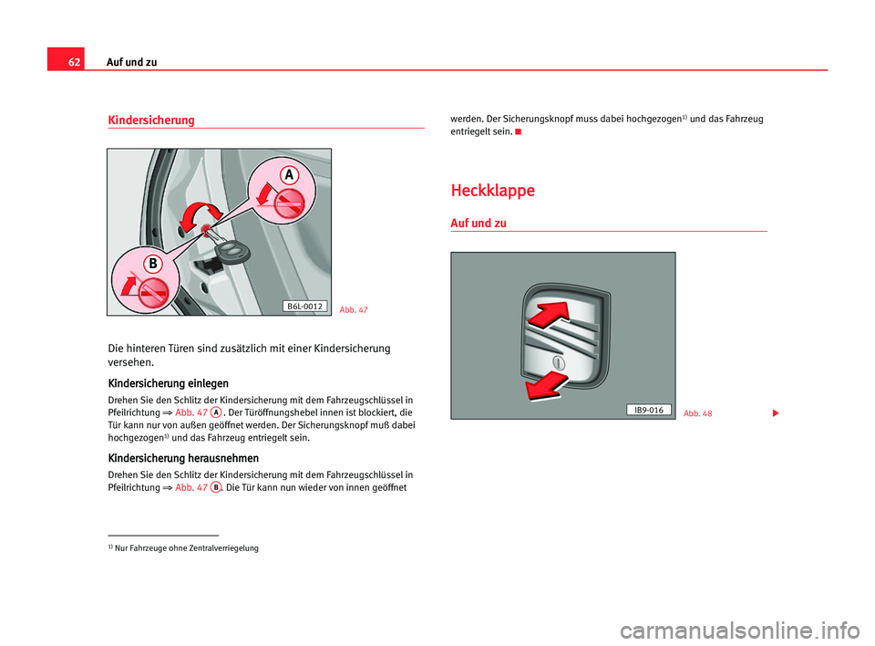 Seat Cordoba 2005  Betriebsanleitung (in German) 62Auf und zu
Kindersicherung
Die hinteren Türen sind zusätzlich mit einer Kindersicherung
versehen.
K Ki
in
nd
de
er
rs
si
ic
ch
he
er
ru
un
ng
g eei
in
nl
le
eg
ge
en
n
Drehen Sie den Schlitz der K
