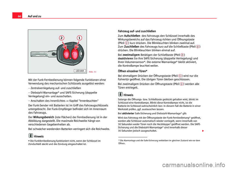 Seat Cordoba 2005  Betriebsanleitung (in German) 66Auf und zu
Mit der Funk-Fernbedienung können folgende Funktionen ohne
Verwendung des mechanischen Schlüssels ausgelöst werden:
– Zentralverriegelung auf- und zuschließen
– Diebstahl-Warnanla