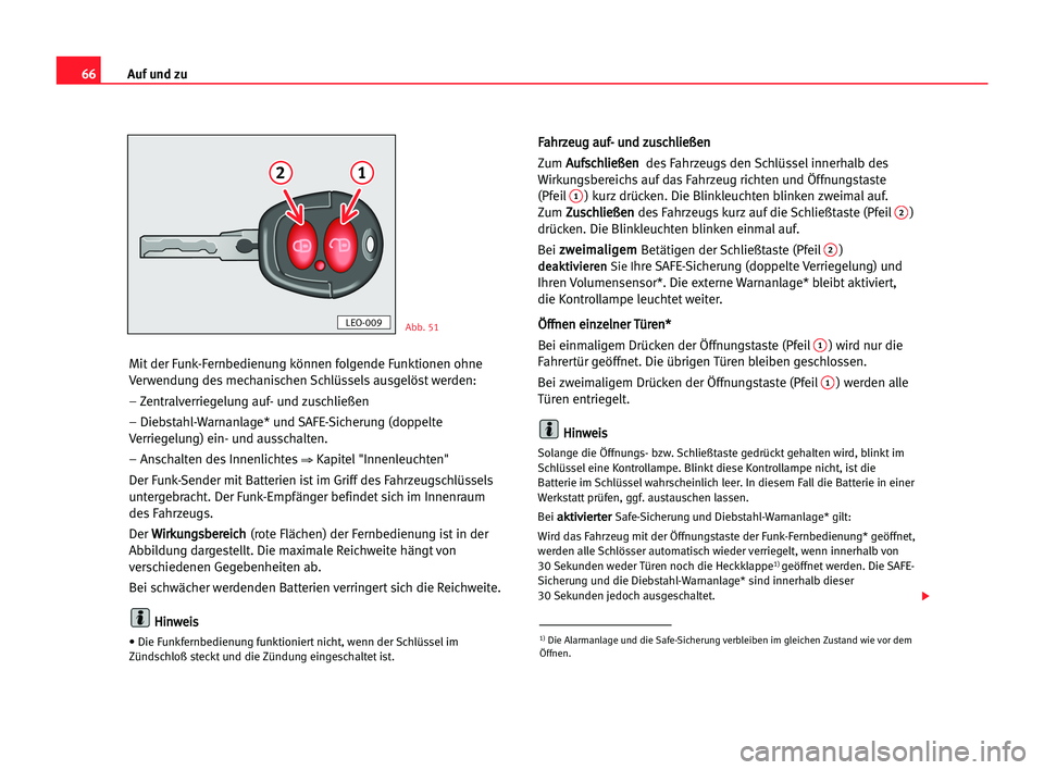 Seat Cordoba 2005 Betriebsanleitung (in German) 66Auf und zu
Mit der Funk-Fernbedienung können folgende Funktionen ohne
Verwendung des mechanischen Schlüssels ausgelöst werden:
– Zentralverriegelung auf- und zuschließen
– Diebstahl-Warnanla Seat Cordoba 2005 Betriebsanleitung (in German) 66Auf und zu
Mit der Funk-Fernbedienung können folgende Funktionen ohne
Verwendung des mechanischen Schlüssels ausgelöst werden:
– Zentralverriegelung auf- und zuschließen
– Diebstahl-Warnanla