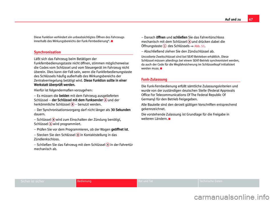 Seat Cordoba 2005  Betriebsanleitung (in German) 67 Auf und zu
Sicher ist sicherBedienung Rat und Tat Technische Daten
Diese Funktion verhindert ein unbeabsichtigtes Öffnen des Fahrzeugs
innerhalb des Wirkungsbereichs der Funk-Fernbedienung*.K
Sync