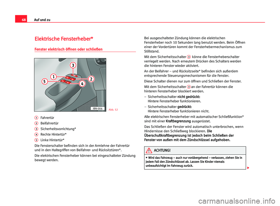 Seat Cordoba 2005  Betriebsanleitung (in German) 68Auf und zu
E
El
le
ek
kt
tr
ri
is
sc
ch
he
e FFe
en
ns
st
te
er
rh
he
eb
be
er
r*
*
Fenster elektrisch öffnen oder schließen
1Fahrertür 
2Beifahrertür 
3Sicherheitsvorrichtung*
4Rechte Hintertü