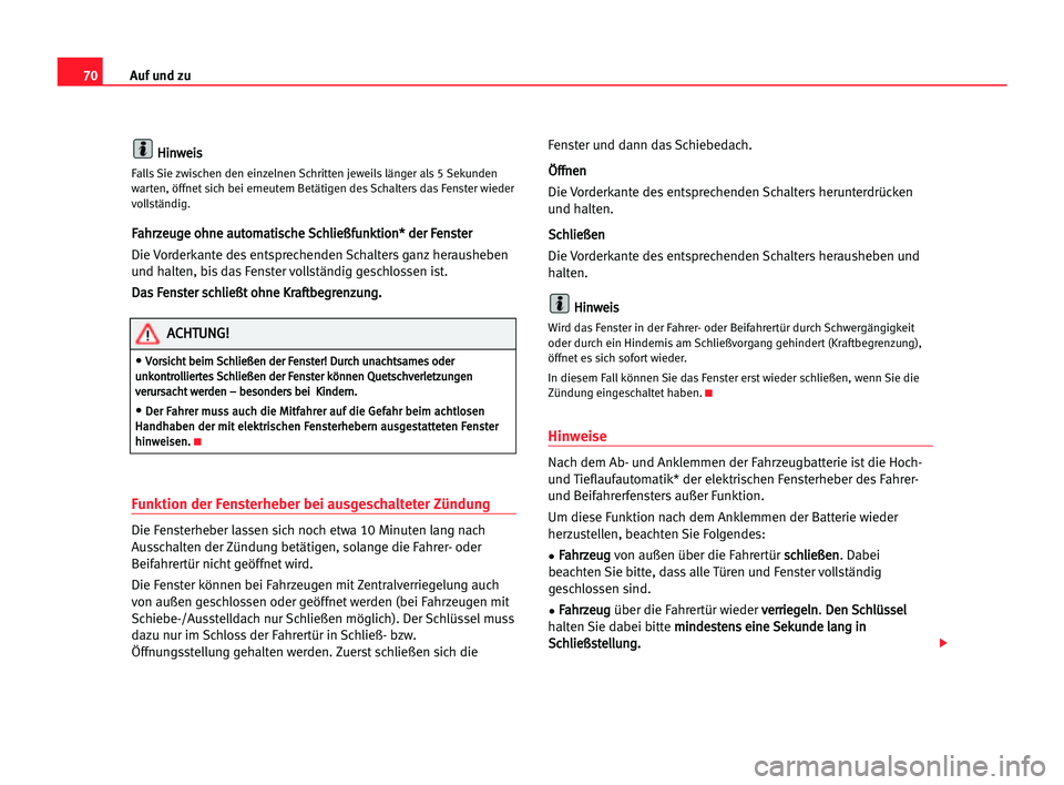 Seat Cordoba 2005 Betriebsanleitung (in German) 70Auf und zu
H
Hi
in
nw
we
ei
is
s
Falls Sie zwischen den einzelnen Schritten jeweils länger als 5 Sekunden
warten, öffnet sich bei erneutem Betätigen des Schalters das Fenster wieder
vollständig. Seat Cordoba 2005 Betriebsanleitung (in German) 70Auf und zu
H
Hi
in
nw
we
ei
is
s
Falls Sie zwischen den einzelnen Schritten jeweils länger als 5 Sekunden
warten, öffnet sich bei erneutem Betätigen des Schalters das Fenster wieder
vollständig.