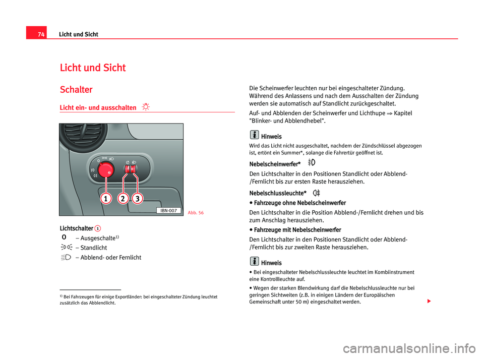 Seat Cordoba 2005  Betriebsanleitung (in German) 74Licht und Sicht
L
Li
ic
ch
ht
t uun
nd
d SSi
ic
ch
ht
t
S
Sc
ch
ha
al
lt
te
er
r
Licht ein- und ausschalten
L
Li
ic
ch
ht
ts
sc
ch
ha
al
lt
te
er
r 1
– Ausgeschalte1)
– Standlicht
– Abblend- o