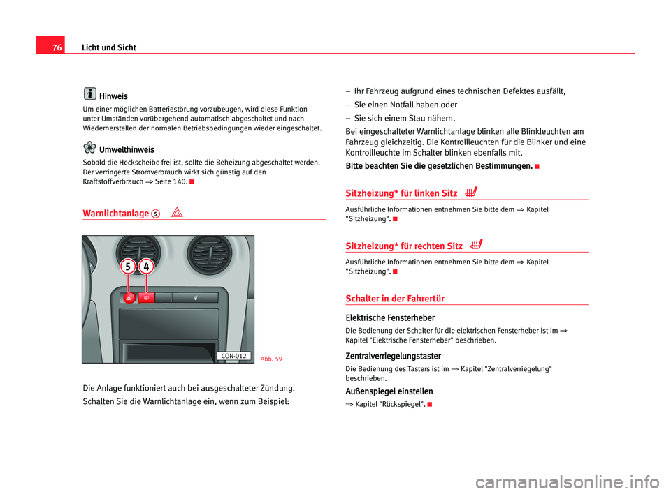 Seat Cordoba 2005 Betriebsanleitung (in German) 76Licht und Sicht
H
Hi
in
nw
we
ei
is
s
Um einer möglichen Batteriestörung vorzubeugen, wird diese Funktion
unter Umständen vorübergehend automatisch abgeschaltet und nach
Wiederherstellen der nor Seat Cordoba 2005 Betriebsanleitung (in German) 76Licht und Sicht
H
Hi
in
nw
we
ei
is
s
Um einer möglichen Batteriestörung vorzubeugen, wird diese Funktion
unter Umständen vorübergehend automatisch abgeschaltet und nach
Wiederherstellen der nor