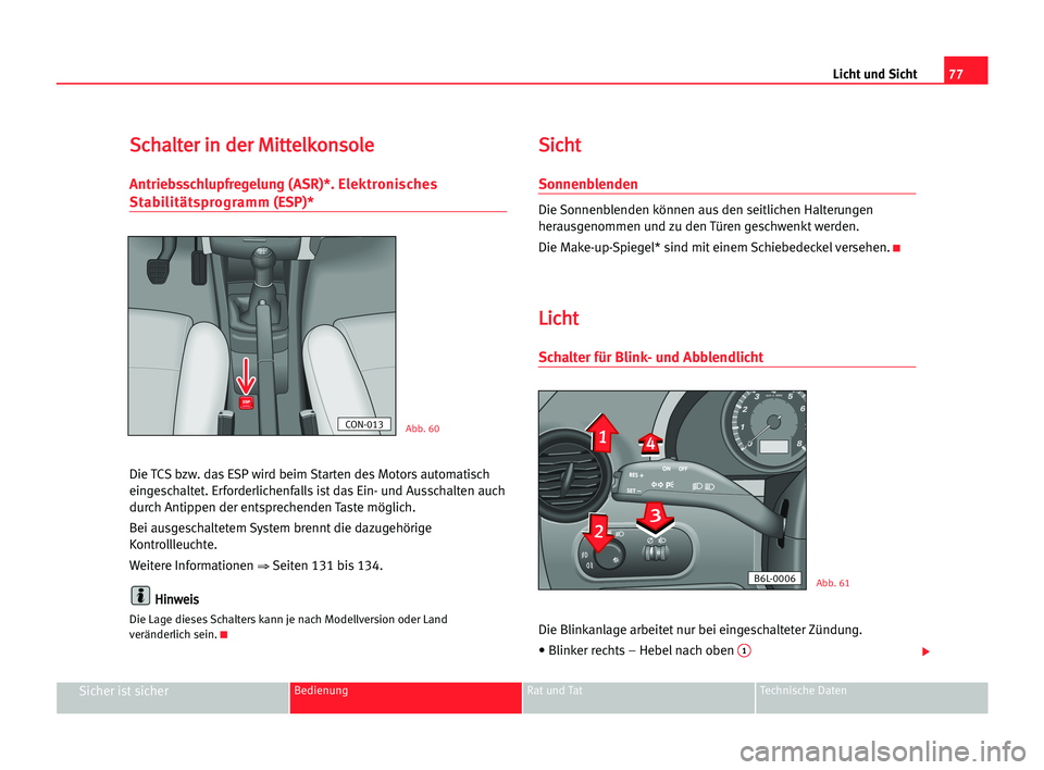 Seat Cordoba 2005 Betriebsanleitung (in German) 77 Licht und Sicht
Sicher ist sicherBedienung Rat und Tat Technische Daten
S
Sc
ch
ha
al
lt
te
er
r iin
n dde
er
r MMi
it
tt
te
el
lk
ko
on
ns
so
ol
le
e
Antriebsschlupfregelung (ASR)*. Elektronisches Seat Cordoba 2005 Betriebsanleitung (in German) 77 Licht und Sicht
Sicher ist sicherBedienung Rat und Tat Technische Daten
S
Sc
ch
ha
al
lt
te
er
r iin
n dde
er
r MMi
it
tt
te
el
lk
ko
on
ns
so
ol
le
e
Antriebsschlupfregelung (ASR)*. Elektronisches