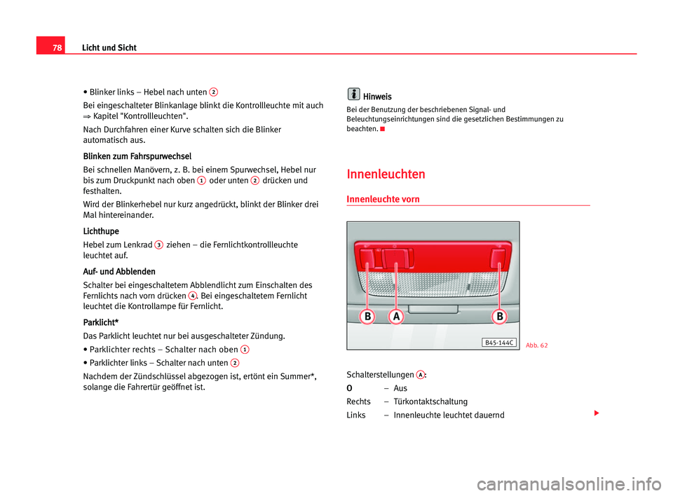Seat Cordoba 2005 Betriebsanleitung (in German) 78Licht und Sicht
• Blinker links – Hebel nach unten 2
Bei eingeschalteter Blinkanlage blinkt die Kontrollleuchte mit auch
⇒ Kapitel "Kontrollleuchten".
Nach Durchfahren einer Kurve scha Seat Cordoba 2005 Betriebsanleitung (in German) 78Licht und Sicht
• Blinker links – Hebel nach unten 2
Bei eingeschalteter Blinkanlage blinkt die Kontrollleuchte mit auch
⇒ Kapitel "Kontrollleuchten".
Nach Durchfahren einer Kurve scha