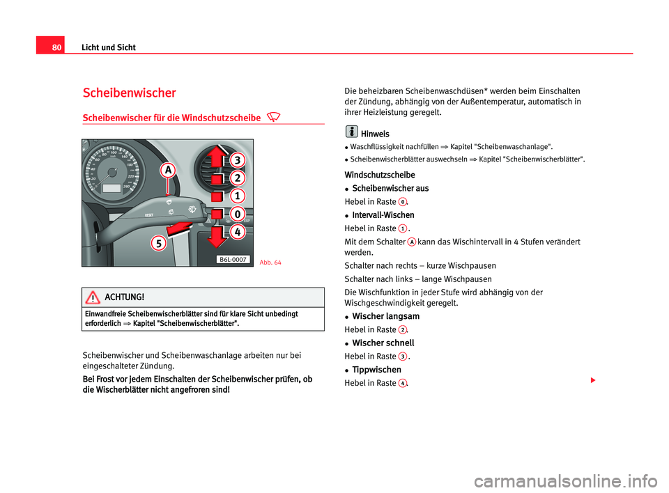 Seat Cordoba 2005 Betriebsanleitung (in German) 80Licht und Sicht
S
Sc
ch
he
ei
ib
be
en
nw
wi
is
sc
ch
he
er
r
Scheibenwischer für die Windschutzscheibe
Scheibenwischer und Scheibenwaschanlage arbeiten nur bei
eingeschalteter Zündung.
B Be
ei
i Seat Cordoba 2005 Betriebsanleitung (in German) 80Licht und Sicht
S
Sc
ch
he
ei
ib
be
en
nw
wi
is
sc
ch
he
er
r
Scheibenwischer für die Windschutzscheibe
Scheibenwischer und Scheibenwaschanlage arbeiten nur bei
eingeschalteter Zündung.
B Be
ei
i