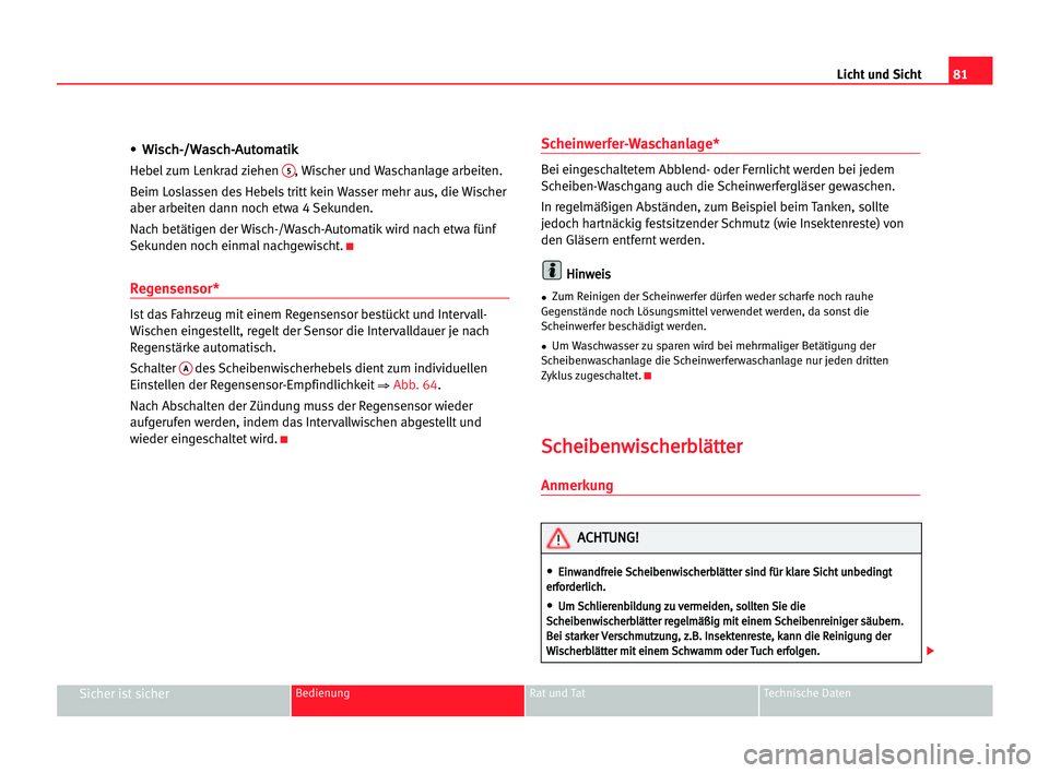 Seat Cordoba 2005  Betriebsanleitung (in German) 81 Licht und Sicht
Sicher ist sicherBedienung Rat und Tat Technische Daten
•W
Wi
is
sc
ch
h-
-/
/W
Wa
as
sc
ch
h-
-A
Au
ut
to
om
ma
at
ti
ik
k
Hebelzum Lenkrad ziehen 5, Wischer und Waschanlage arbe